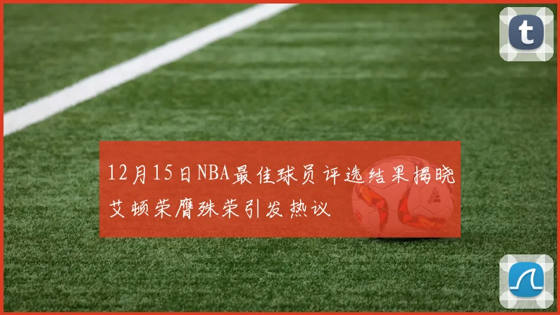 12月15日NBA最佳球员评选结果揭晓艾顿荣膺殊荣引发热议